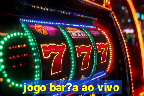 jogo bar?a ao vivo