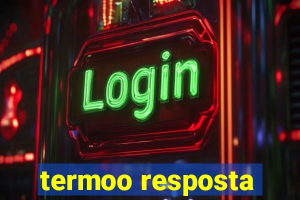 termoo resposta