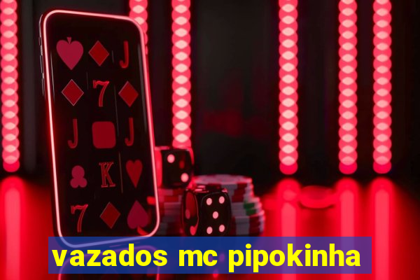 vazados mc pipokinha