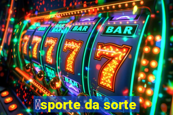 茅sporte da sorte