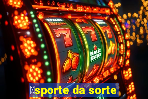 茅sporte da sorte