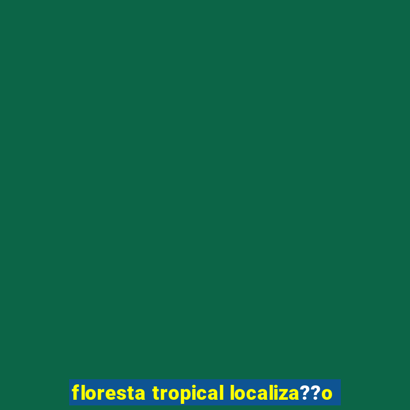 floresta tropical localiza??o