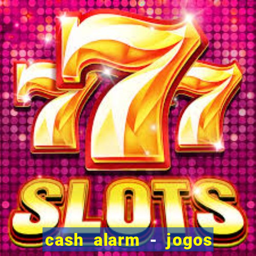 cash alarm - jogos e pr锚mios