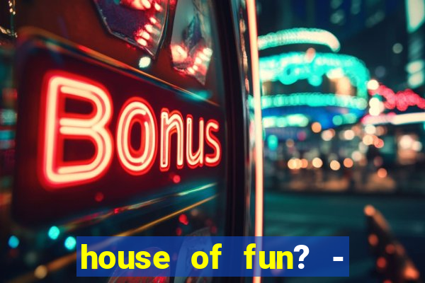 house of fun? - casino slots