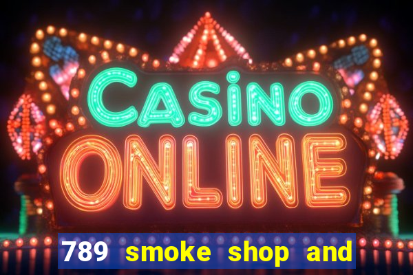 789 smoke shop and casino review