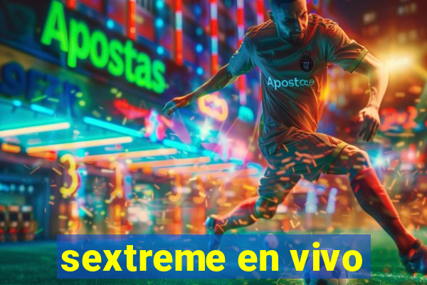 sextreme en vivo