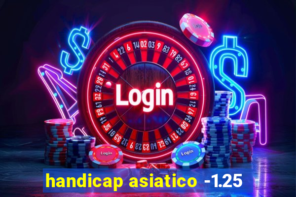 handicap asiatico -1.25