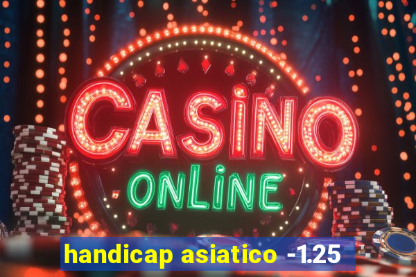 handicap asiatico -1.25