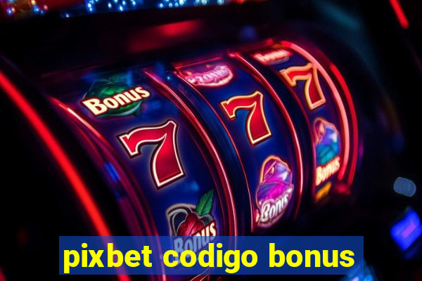 pixbet codigo bonus