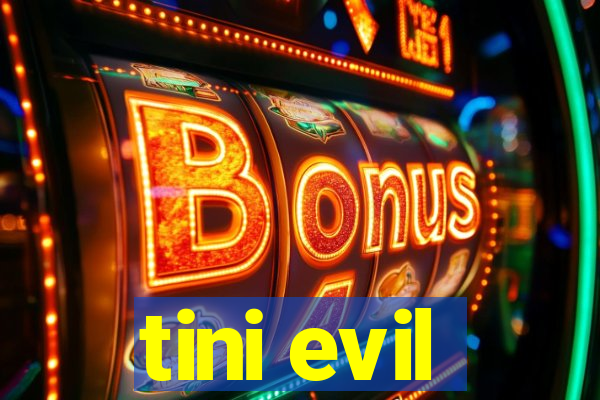 tini evil