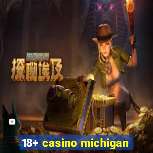 18+ casino michigan