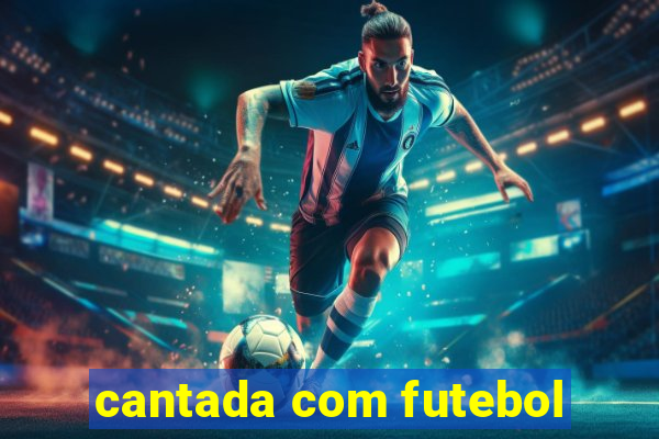 cantada com futebol