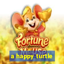 a happy turtle