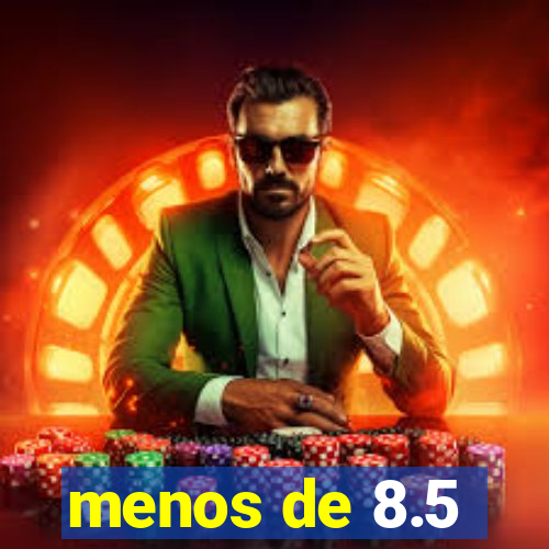 menos de 8.5