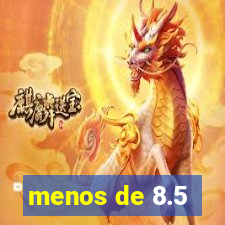 menos de 8.5