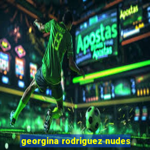 georgina rodriguez nudes