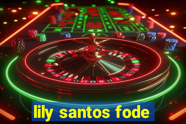 lily santos fode