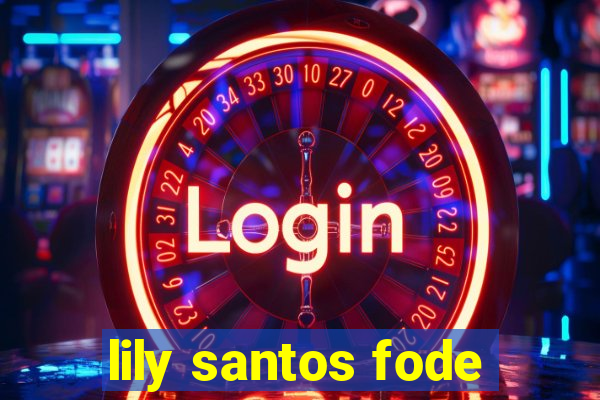 lily santos fode