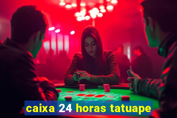 caixa 24 horas tatuape