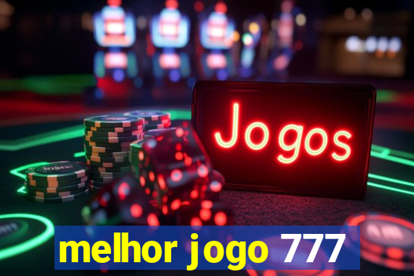 melhor jogo 777