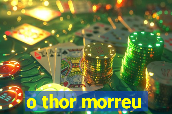 o thor morreu