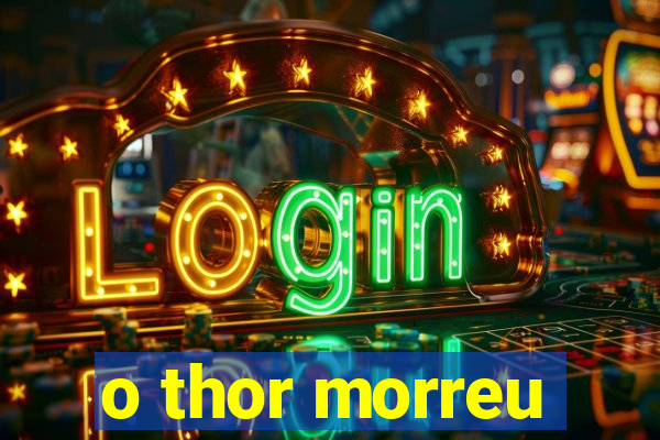 o thor morreu