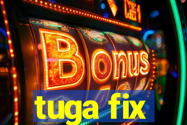 tuga fix