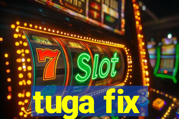 tuga fix