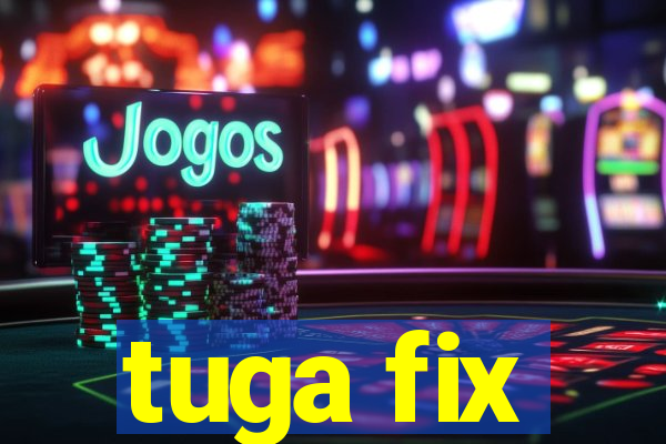 tuga fix