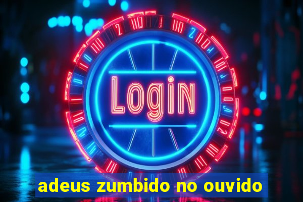 adeus zumbido no ouvido