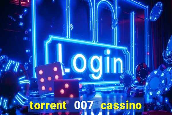 torrent 007 cassino royale legendado