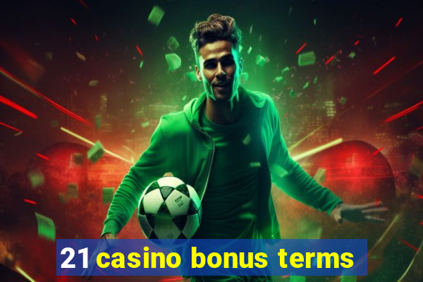 21 casino bonus terms