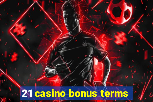 21 casino bonus terms