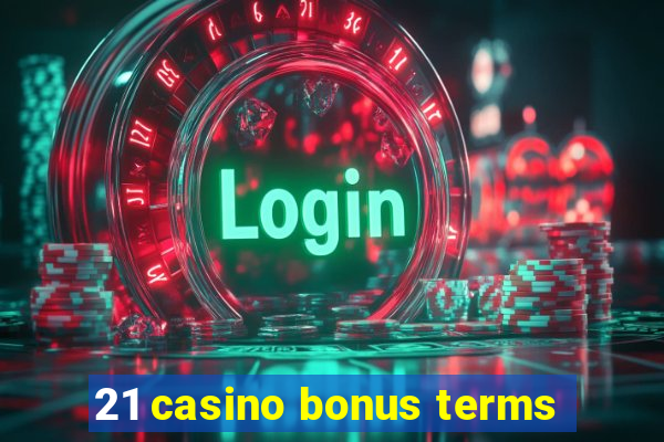 21 casino bonus terms