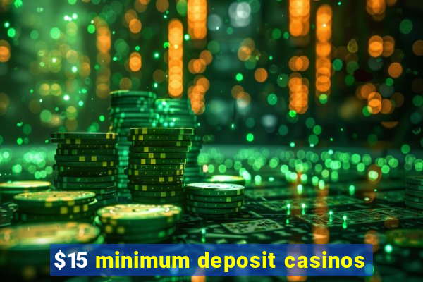 $15 minimum deposit casinos