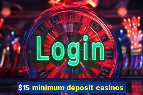 $15 minimum deposit casinos