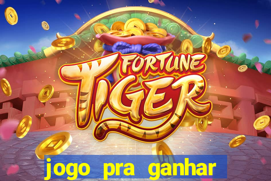 jogo pra ganhar dinheiro rapido