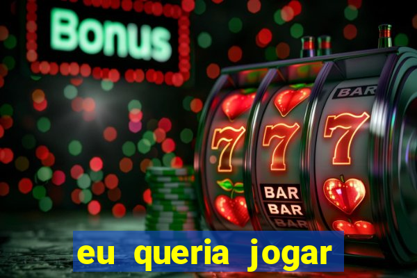 eu queria jogar mas perdi a aposta