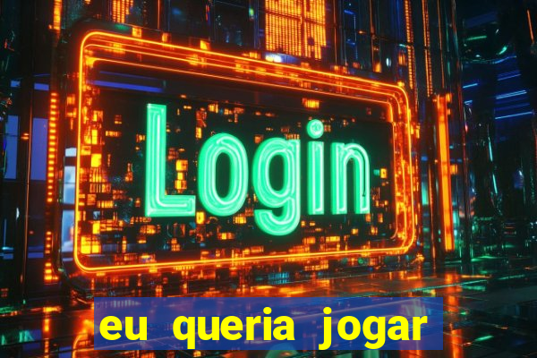 eu queria jogar mas perdi a aposta