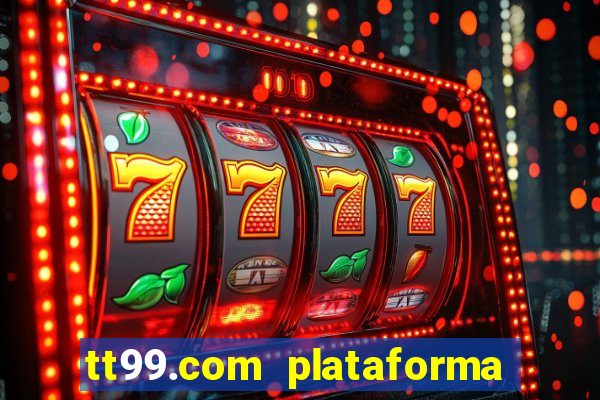 tt99.com plataforma de jogos