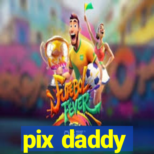 pix daddy