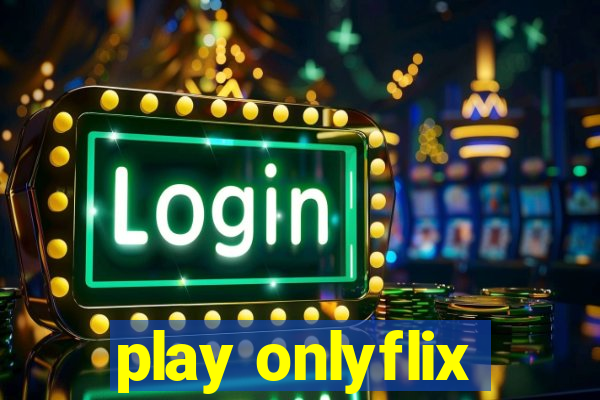 play onlyflix