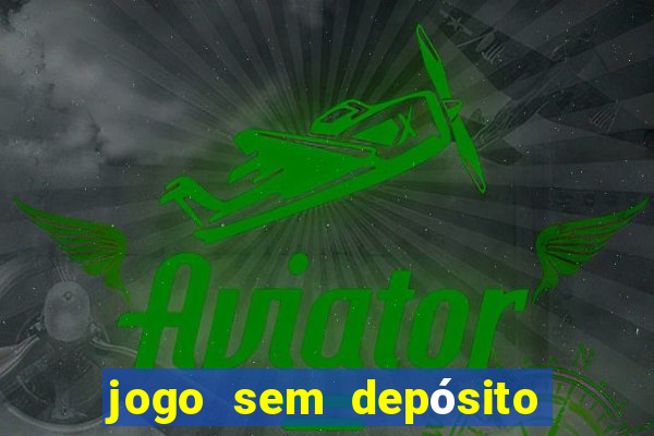 jogo sem depósito para ganhar dinheiro