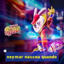 neymar nasceu quando