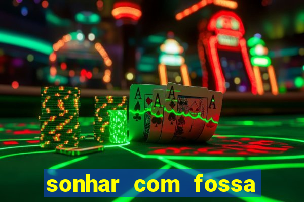 sonhar com fossa de fezes cheia