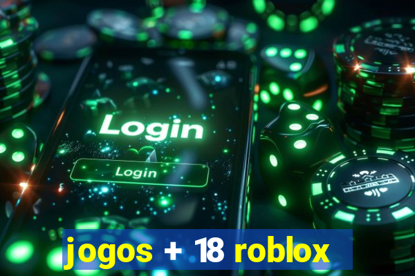 jogos + 18 roblox