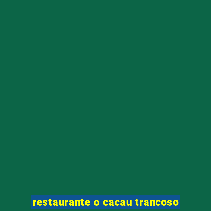 restaurante o cacau trancoso