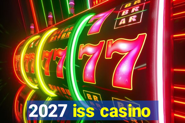 2027 iss casino