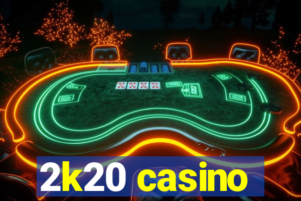 2k20 casino