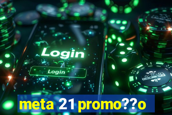 meta 21 promo??o